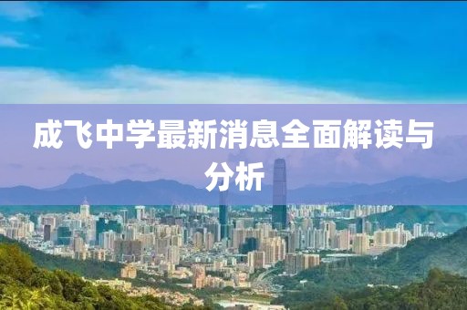 成飛中學最新消息全面解讀與分析