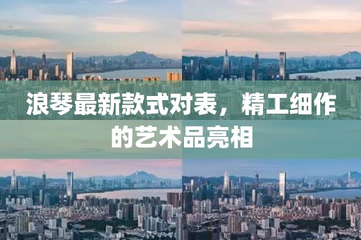 浪琴最新款式對表，精工細作的藝術(shù)品亮相