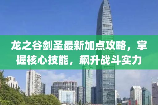 龍之谷劍圣最新加點攻略，掌握核心技能，飆升戰(zhàn)斗實力