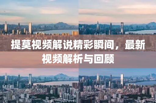 提莫視頻解說精彩瞬間，最新視頻解析與回顧