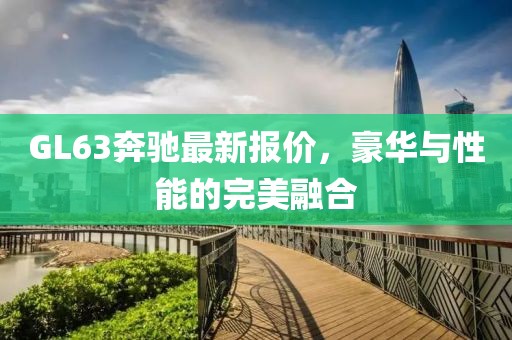 GL63奔馳最新報價，豪華與性能的完美融合