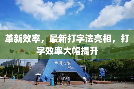 革新效率，最新打字法亮相，打字效率大幅提升