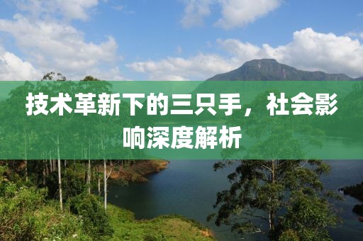 技術(shù)革新下的三只手，社會影響深度解析