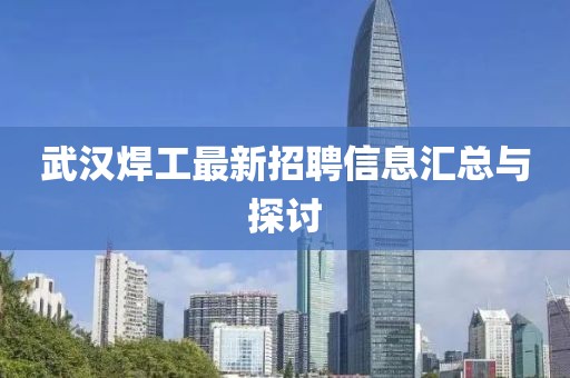 武漢焊工最新招聘信息匯總與探討