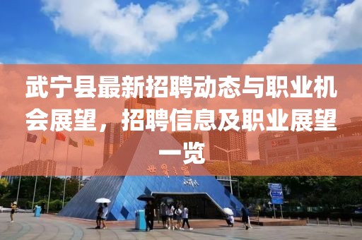 武寧縣最新招聘動態(tài)與職業(yè)機(jī)會展望，招聘信息及職業(yè)展望一覽