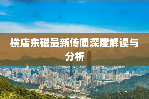 橫店?yáng)|磁最新傳聞深度解讀與分析