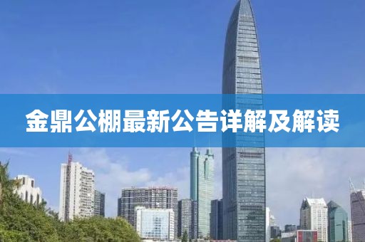 金鼎公棚最新公告詳解及解讀