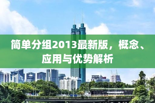 簡單分組2013最新版，概念、應(yīng)用與優(yōu)勢解析