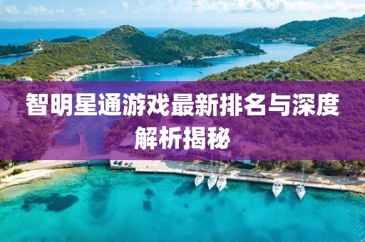 智明星通游戲最新排名與深度解析揭秘