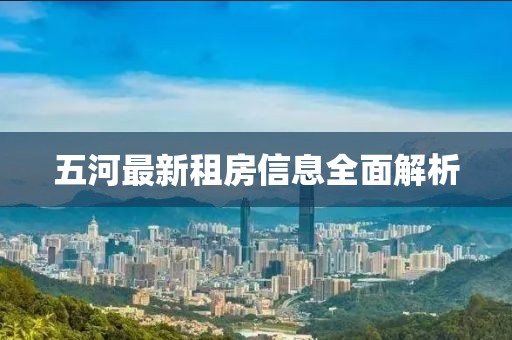 五河最新租房信息全面解析