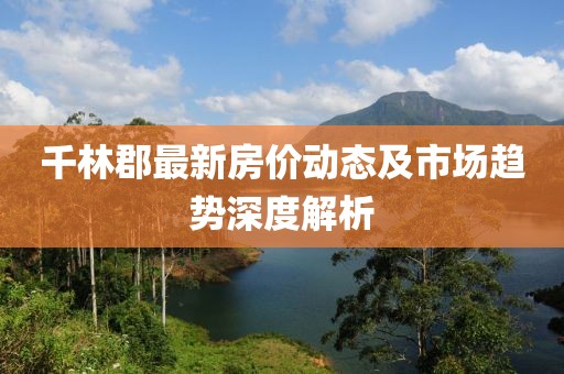 千林郡最新房?jī)r(jià)動(dòng)態(tài)及市場(chǎng)趨勢(shì)深度解析
