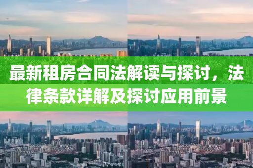 最新租房合同法解讀與探討，法律條款詳解及探討應(yīng)用前景