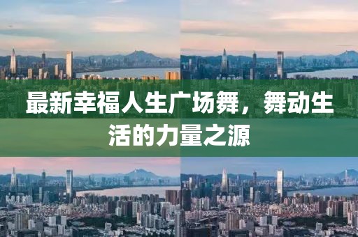 最新幸福人生廣場舞，舞動生活的力量之源