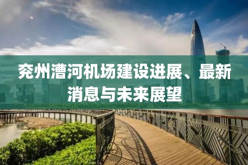 兗州漕河機場建設(shè)進展、最新消息與未來展望