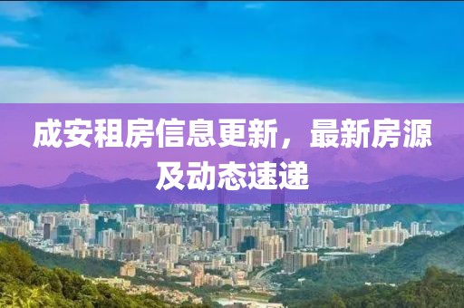 成安租房信息更新，最新房源及動(dòng)態(tài)速遞