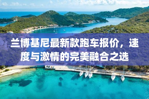 蘭博基尼最新款跑車報價，速度與激情的完美融合之選