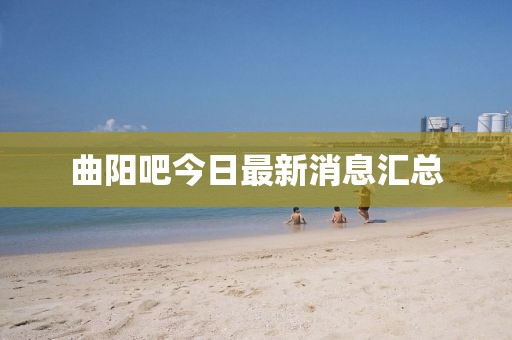 曲陽(yáng)吧今日最新消息匯總