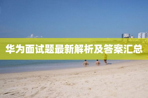 華為面試題最新解析及答案匯總