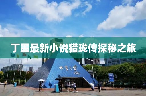 丁墨最新小說獵瓏傳探秘之旅