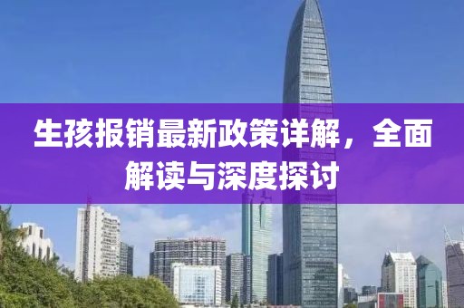 生孩報(bào)銷最新政策詳解，全面解讀與深度探討