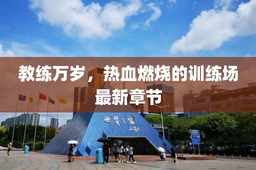 教練萬歲，熱血燃燒的訓練場最新章節(jié)