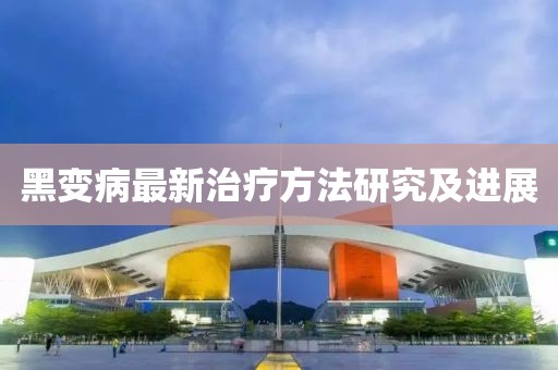 黑變病最新治療方法研究及進(jìn)展