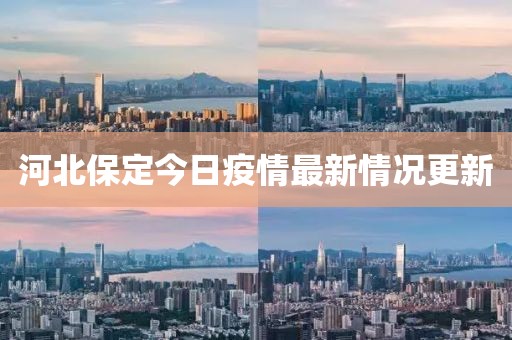 河北保定今日疫情最新情況更新