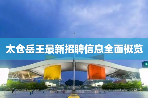 太倉岳王最新招聘信息全面概覽