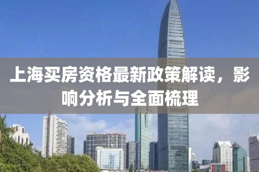 上海買房資格最新政策解讀，影響分析與全面梳理