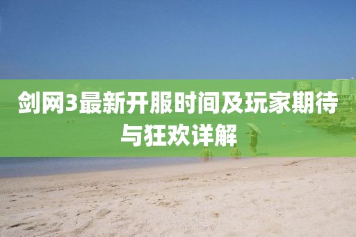 劍網(wǎng)3最新開(kāi)服時(shí)間及玩家期待與狂歡詳解