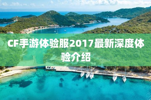 CF手游體驗服2017最新深度體驗介紹