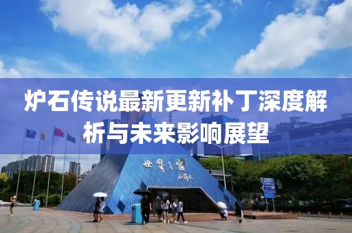 爐石傳說最新更新補丁深度解析與未來影響展望