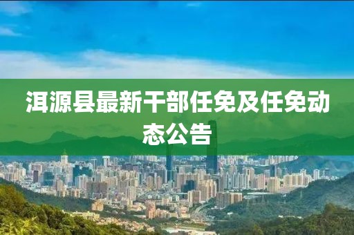 洱源縣最新干部任免及任免動(dòng)態(tài)公告