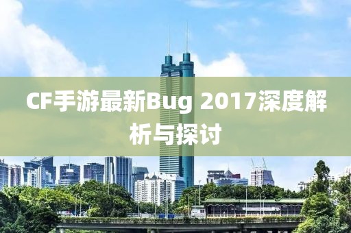 CF手游最新Bug 2017深度解析與探討