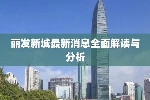 麗發(fā)新城最新消息全面解讀與分析