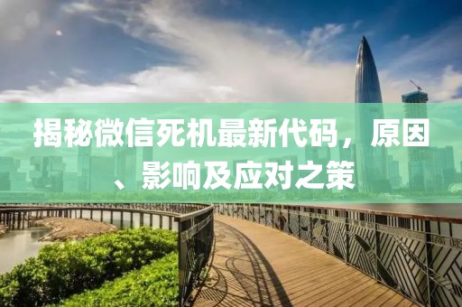 揭秘微信死機(jī)最新代碼，原因、影響及應(yīng)對(duì)之策