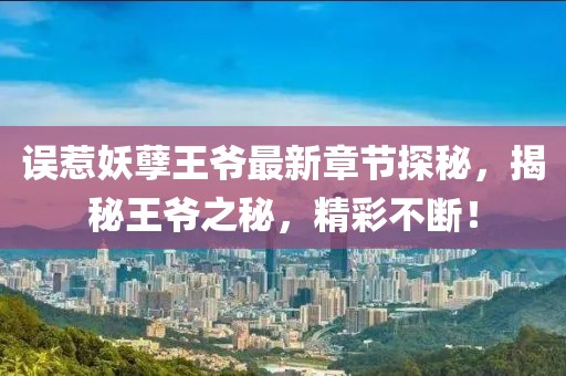 誤惹妖孽王爺最新章節(jié)探秘，揭秘王爺之秘，精彩不斷！