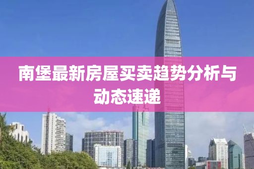 南堡最新房屋買賣趨勢(shì)分析與動(dòng)態(tài)速遞