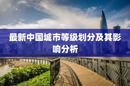 最新中國(guó)城市等級(jí)劃分及其影響分析