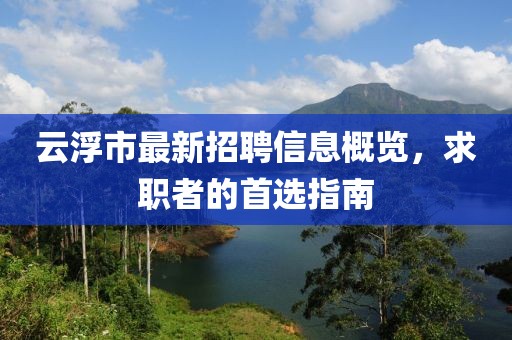 云浮市最新招聘信息概覽，求職者的首選指南