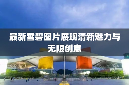最新雪碧圖片展現(xiàn)清新魅力與無限創(chuàng)意