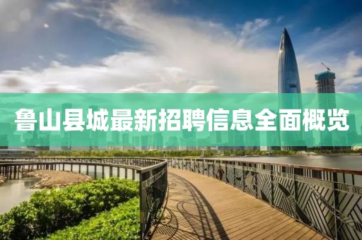 魯山縣城最新招聘信息全面概覽