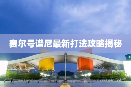 賽爾號譜尼最新打法攻略揭秘