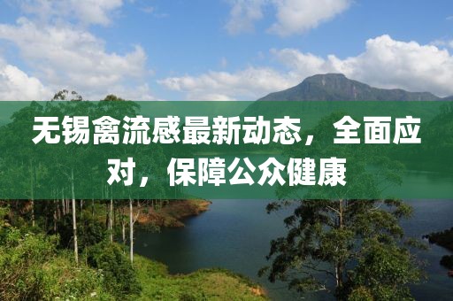 無錫禽流感最新動態(tài)，全面應(yīng)對，保障公眾健康