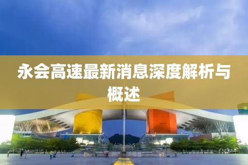 永會高速最新消息深度解析與概述