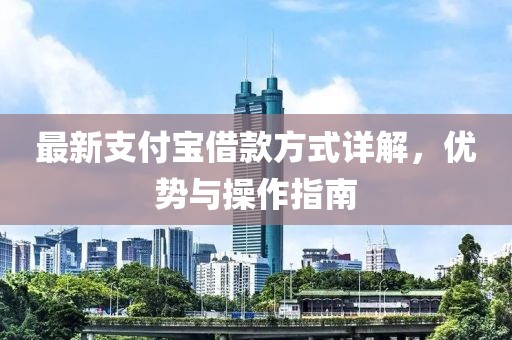 最新支付寶借款方式詳解，優(yōu)勢與操作指南