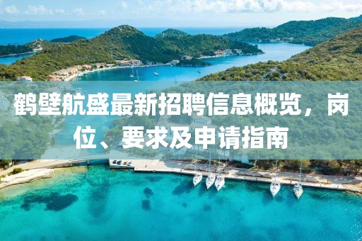 鶴壁航盛最新招聘信息概覽，崗位、要求及申請指南