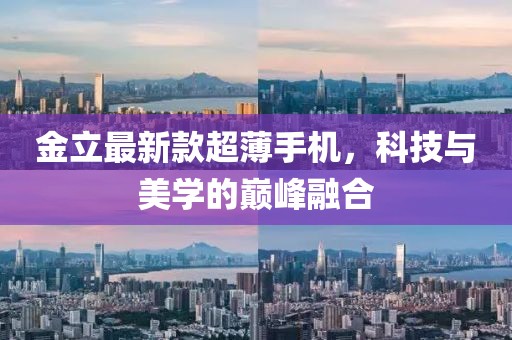 金立最新款超薄手機(jī)，科技與美學(xué)的巔峰融合