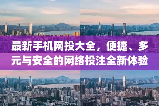 最新手機網投大全，便捷、多元與安全的網絡投注全新體驗