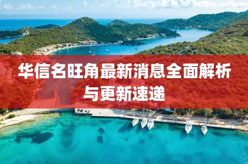華信名旺角最新消息全面解析與更新速遞